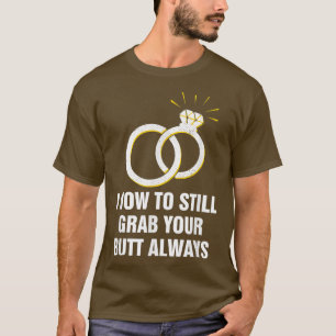 Grab Your Butt Always Wedding Adult Humor Bride an T-Shirt