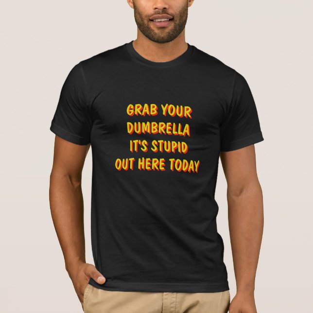 Grab Your Dumbrella It's Stupid Today T-Shirt (Front)
