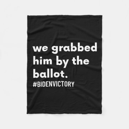 Grabbed Him By The Ballot bidenvictory Biden Harr Fleece Blanket