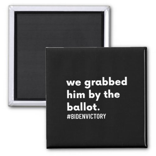 Grabbed Him By The Ballot bidenvictory Biden Harr Magnet