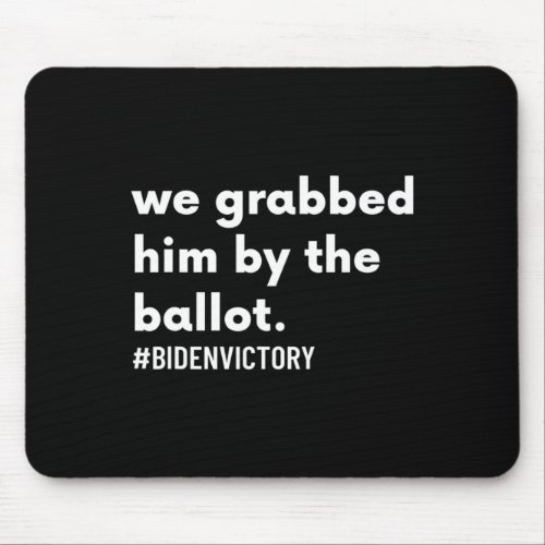 Grabbed Him By The Ballot bidenvictory Biden Harr Mouse Pad