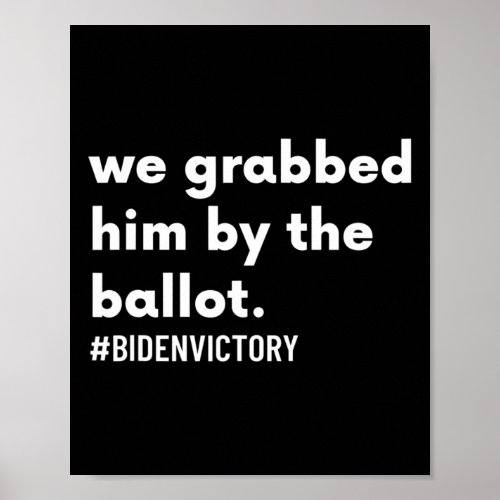 Grabbed Him By The Ballot bidenvictory Biden Harr Poster