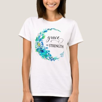 Grace And Strength Inspiring Floral In Blues Lady T-shirt by TrudyWilkerson at Zazzle