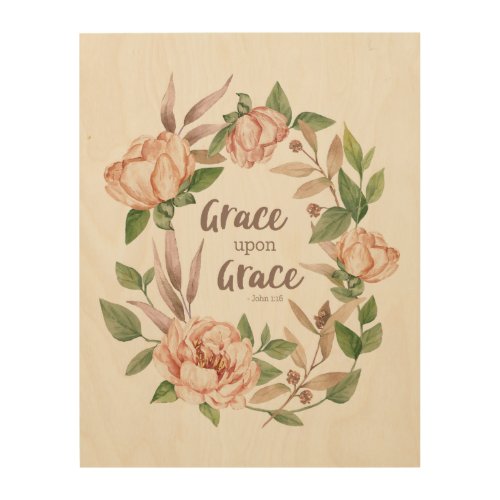 Grace Upon Grace _ John 116 _ Floral Wood Wall Art