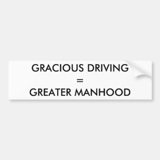 GRACIOUS DRIVING = GREATER MANHOOD BUMPER STICKER