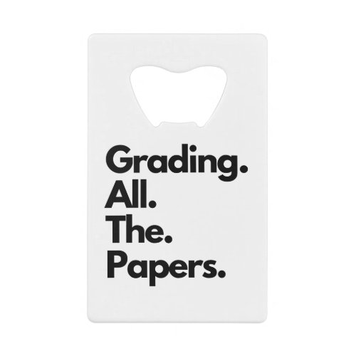 Grading All The Papers Funny Teacher Meme Credit Card Bottle Opener