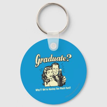 Graduate: Why? Having Too Much Fun Keychain by RetroSpoofs at Zazzle