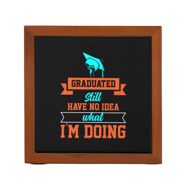 Graduation Art | Graduated Still Have No Idea Desk Organizer (Front)