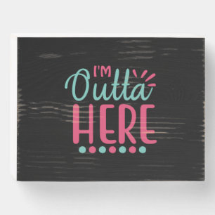 Graduation Art   I Am Outta Here Wooden Box Sign