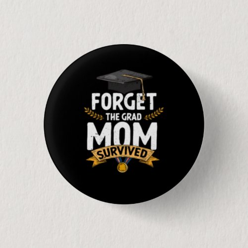 Graduation Forget The Grad Mom Survived Graduate P Button