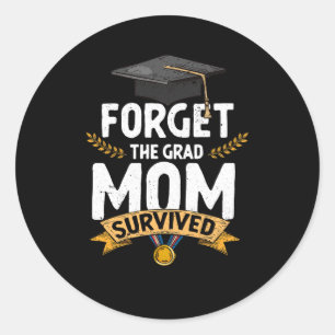 Graduation Forget The Grad Mom Survived Graduate P Classic Round Sticker