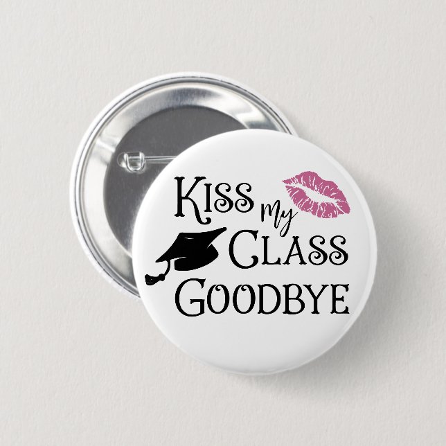 Graduation Funny KISS MY CLASS GOODBYE Saying Button (Front & Back)