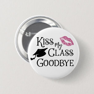 Graduation Funny KISS MY CLASS GOODBYE Saying Button