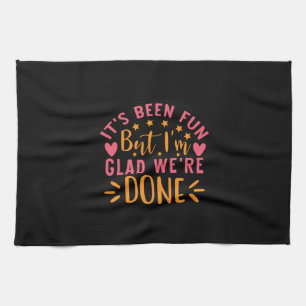 Graduation Gift I Am Glad We Are Done Kitchen Towel
