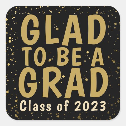 Graduation Glad to be a Grad Class of Black Gold  Square Sticker