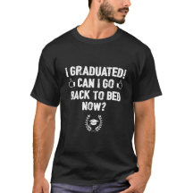 Graduation Humor Tee - Can I Go Back to Bed Now?
