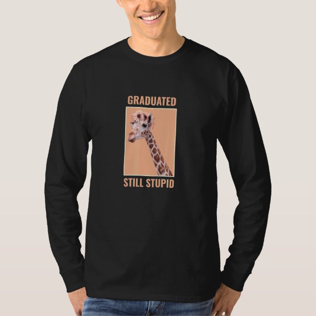 Graduation Meme Graduated Still Stupid Party Giraf T-Shirt (Front)