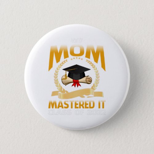 Graduation My Mom Mastered It Class of 2022 Button