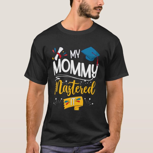 Graduation My Mommy Mastered It  Proud Mom T-Shirt (Front)