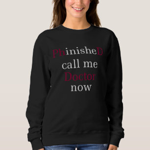 Graduation Phd Phinished Call Me Doctor Now Doctor Sweatshirt