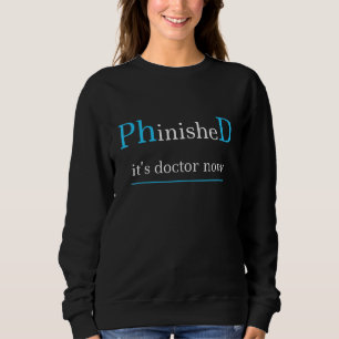 Graduation Phinished It Is Doctor Now Phd Doctor G Sweatshirt
