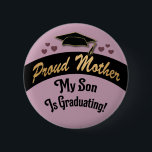Graduation Proud Mom Mother Son Is Graduating Button<br><div class="desc">Mom's bursting with pride are going to want to wear this Proud Mother My Son Is Graduating button. Perfect for wearing to graduation ceremonies,  graduation events and graduation parties. Includes love hearts and black and gold lined graduation cap.</div>