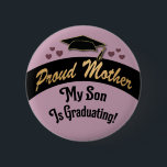 Graduation Proud Mom Mother Son Is Graduating Button<br><div class="desc">Mom's bursting with pride are going to want to wear this Proud Mother My Son Is Graduating button. Perfect for wearing to graduation ceremonies,  graduation events and graduation parties. Includes love hearts and black and gold lined graduation cap.</div>