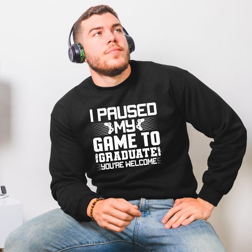Graduation Senior Gamer Funny I Paused My Game To  Sweatshirt