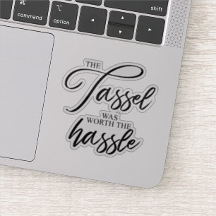 Graduation the tassel was worth the hassle sticker