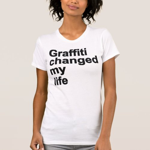 Graffiti Changed My Life T_Shirt