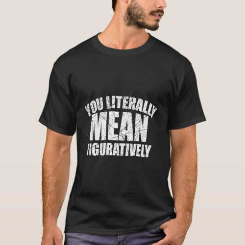 Grammar English Teacher You Literally Mean Figurat T_Shirt