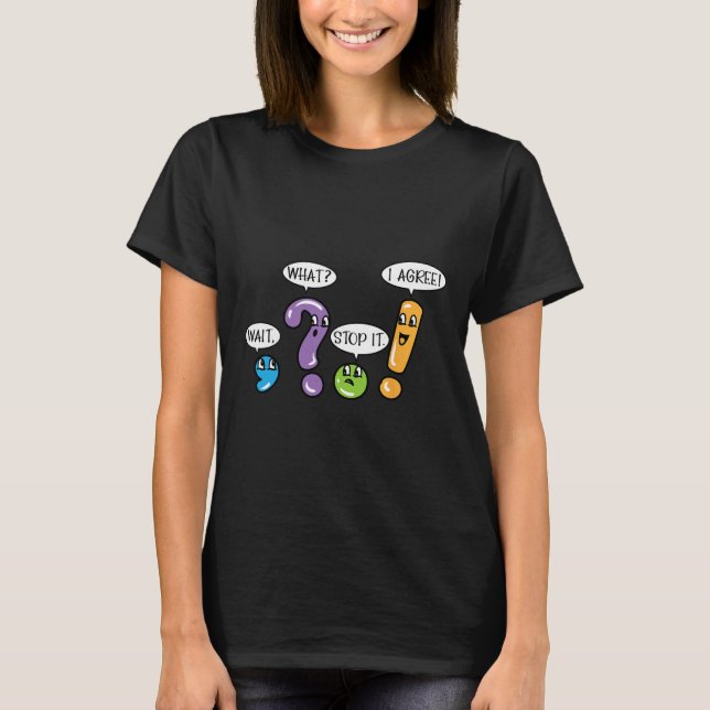 Grammar Punctuation Wait What Stop It I Agree Funn T-Shirt (Front)