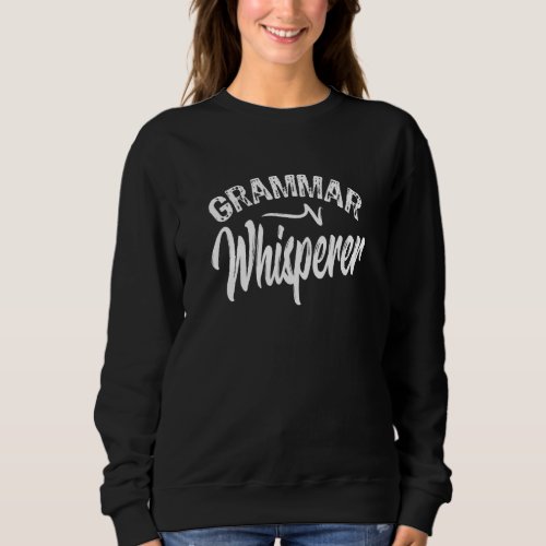 Grammar Whisperer  Ela Teacher 1 Sweatshirt