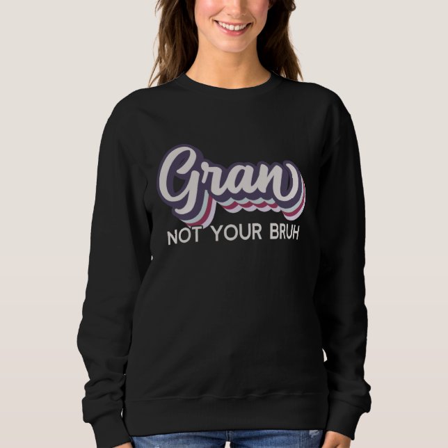 Gran  Not Your Bruh   Grandma of Teens Anti Bruh Sweatshirt (Front)