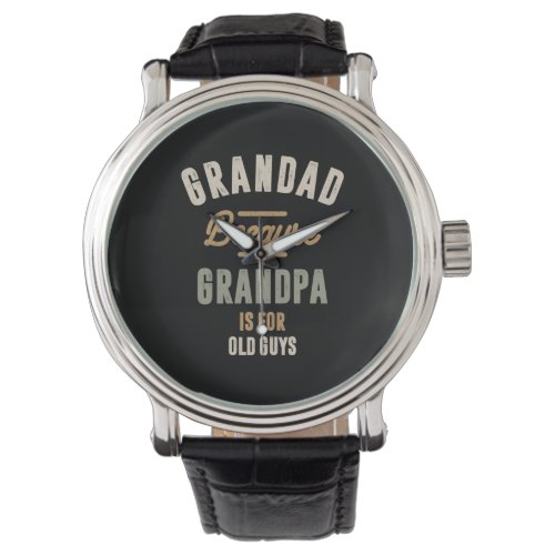 Grandad Because Grandpa Is For Old Guys _ Father Watch