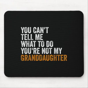 Granddaughter Quot You Cant Tell Me What To Do Gra Mouse Pad