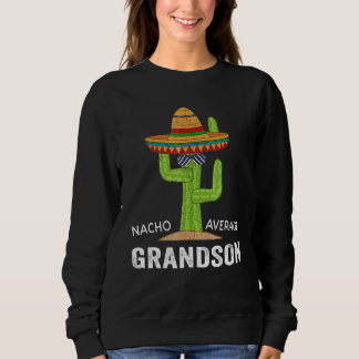 Grandkids -Meme Saying Nacho Average Grandson Sweatshirt