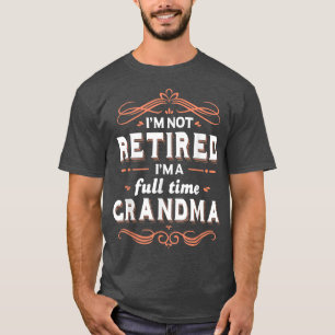 Grandma Funny I'm Not retired I'm A Full Time Gra T-Shirt