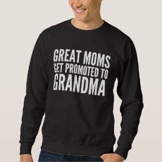 Grandma  Great Moms Get Promoted To Grandma Sweatshirt
