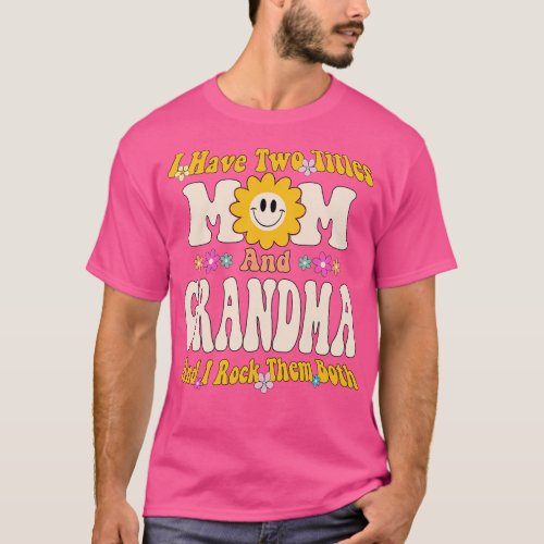 Grandma I have two titles mom and grandma T_Shirt