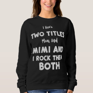 Grandma I Have Two Titles Mom And Mimi And I Roc Sweatshirt