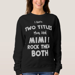 Grandma I Have Two Titles Mom And Mimi I Rock Them Sweatshirt