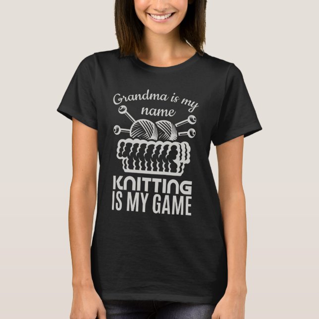 Grandma Is My Name Knitting Is My Game T-Shirt (Front)