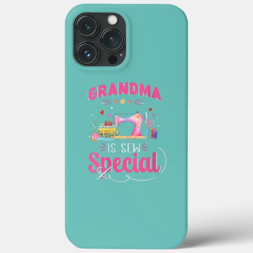 Grandma is Sew Special Sew Machine Sewing iPhone 13 Pro Max Case