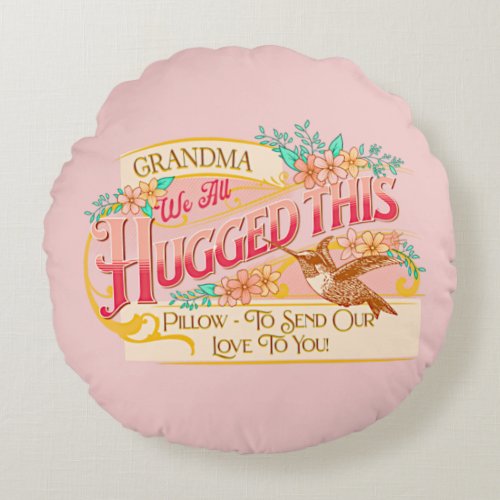 Grandma We All Hugged _ Send Our Love To You Pink  Round Pillow