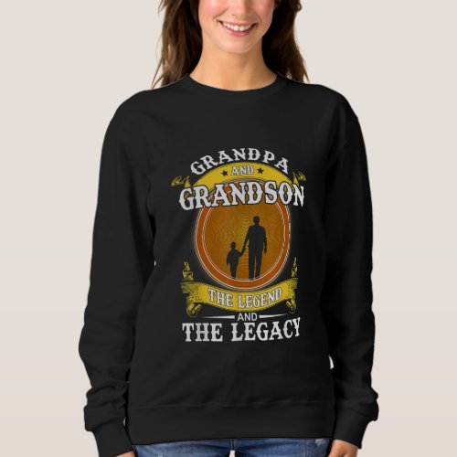 Grandpa And Grandson The Legend And The Legacy Sweatshirt