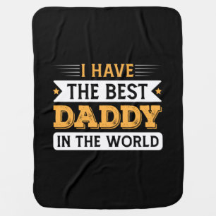 Grandpa Gift   I Have The Best Daddy In The World Baby Blanket