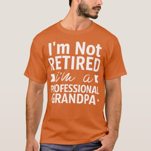 Grandpa Gift Im Not Retired Im A Professional Gran T_Shirt