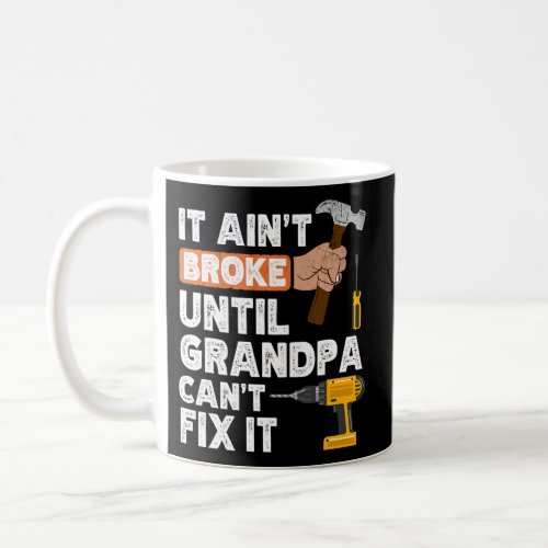Grandpa Handyman Hardware Store Tools AinT Broke Coffee Mug