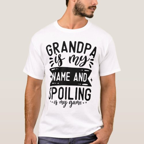 Grandpa Is My Name And Spoiling Is My Game T_Shirt